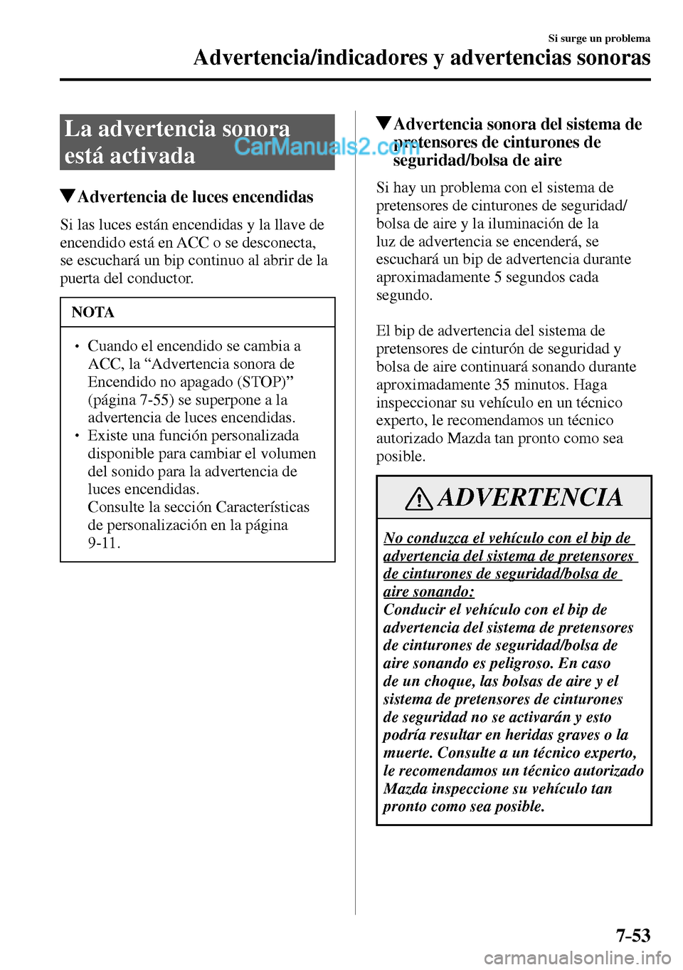 MAZDA MODEL MX-5 RF 2017 Manual del propietario (in Spanish) 7–53
Si surge un problema
Advertencia/indicadores y advertencias sonoras
La advertencia sonora
está activada
Advertencia de luces encendidas
Si las luces están encendidas y MAZDA MODEL MX-5 RF 2017 Manual del propietario (in Spanish) 7–53
Si surge un problema
Advertencia/indicadores y advertencias sonoras
La advertencia sonora
está activada
Advertencia de luces encendidas
Si las luces están encendidas y