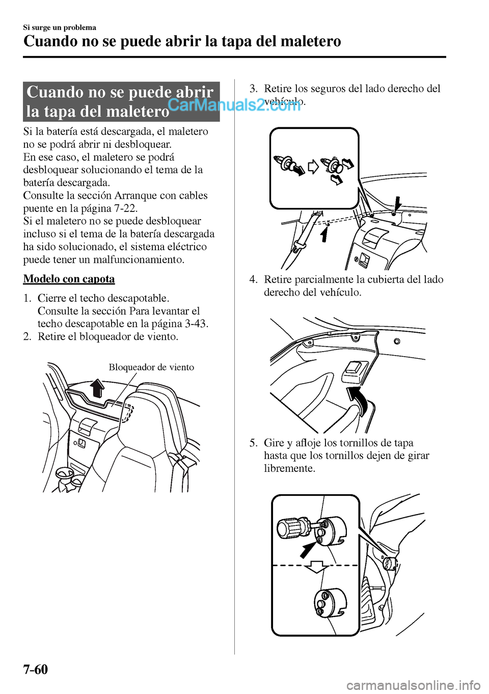 MAZDA MODEL MX-5 RF 2017  Manual del propietario (in Spanish) 7–60
Si surge un problema
Cuando no se puede abrir la tapa del maletero
                C u a n d o   n o   s e   p u e d e   a b r i r  
la tapa del maletero
    Si la batería está descargada, el