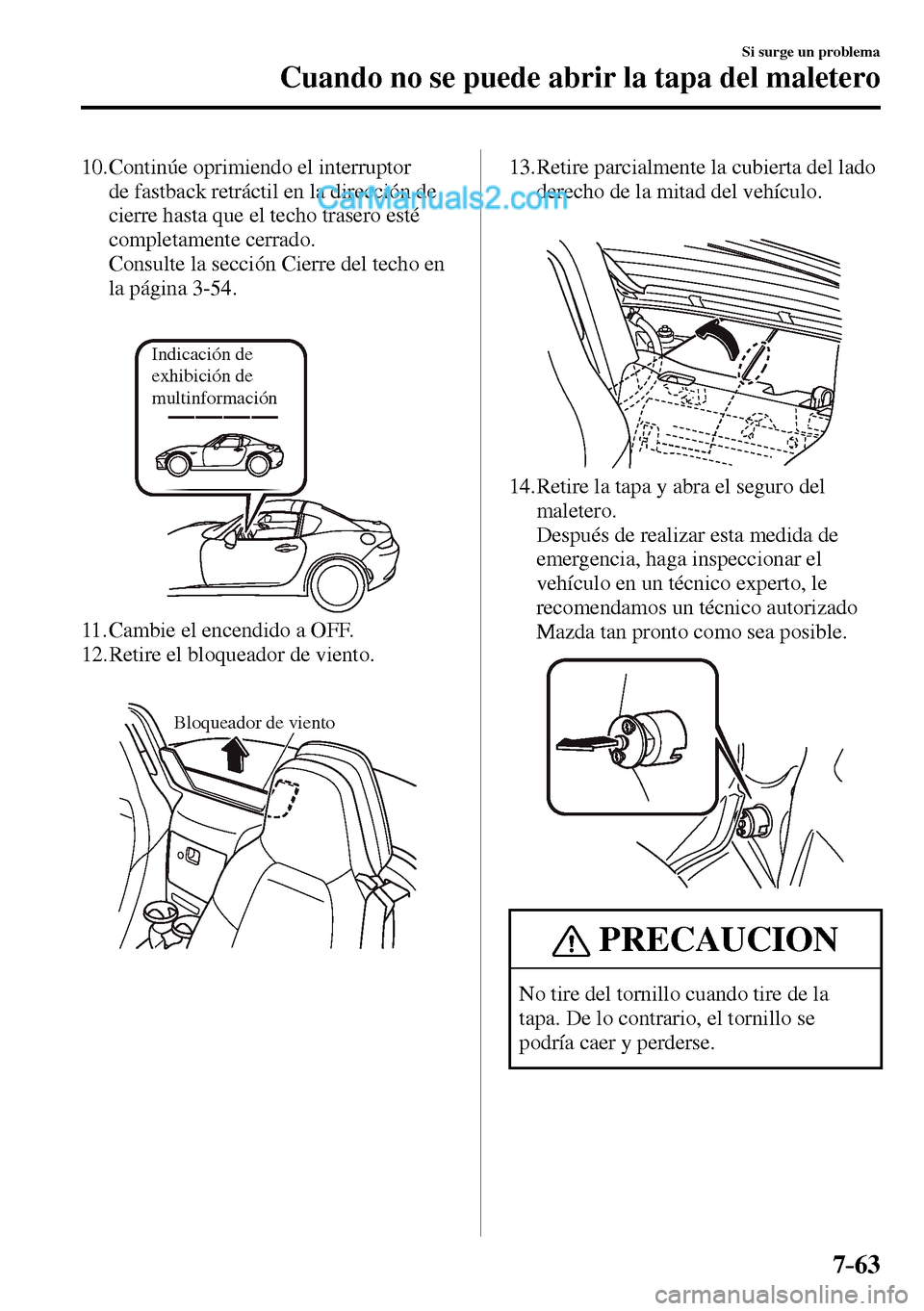 MAZDA MODEL MX-5 RF 2017 Manual del propietario (in Spanish) 7–63
Si surge un problema
Cuando no se puede abrir la tapa del maletero
10. Continúe oprimiendo el interruptor
de fastback retráctil en la dirección de
cierre hasta que el techo trasero MAZDA MODEL MX-5 RF 2017 Manual del propietario (in Spanish) 7–63
Si surge un problema
Cuando no se puede abrir la tapa del maletero
10. Continúe oprimiendo el interruptor
de fastback retráctil en la dirección de
cierre hasta que el techo trasero