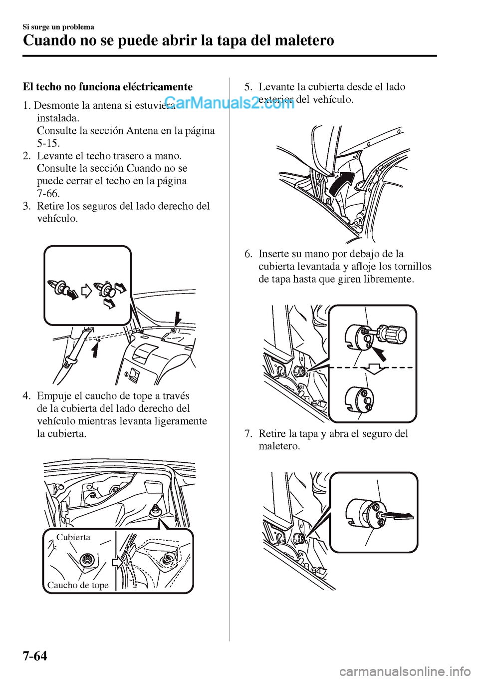 MAZDA MODEL MX-5 RF 2017 Manual del propietario (in Spanish) 7–64
Si surge un problema
Cuando no se puede abrir la tapa del maletero
El techo no funciona eléctricamente
1. Desmonte la antena si estuviera
instalada.
Consulte la sección Antena en la MAZDA MODEL MX-5 RF 2017 Manual del propietario (in Spanish) 7–64
Si surge un problema
Cuando no se puede abrir la tapa del maletero
El techo no funciona eléctricamente
1. Desmonte la antena si estuviera
instalada.
Consulte la sección Antena en la