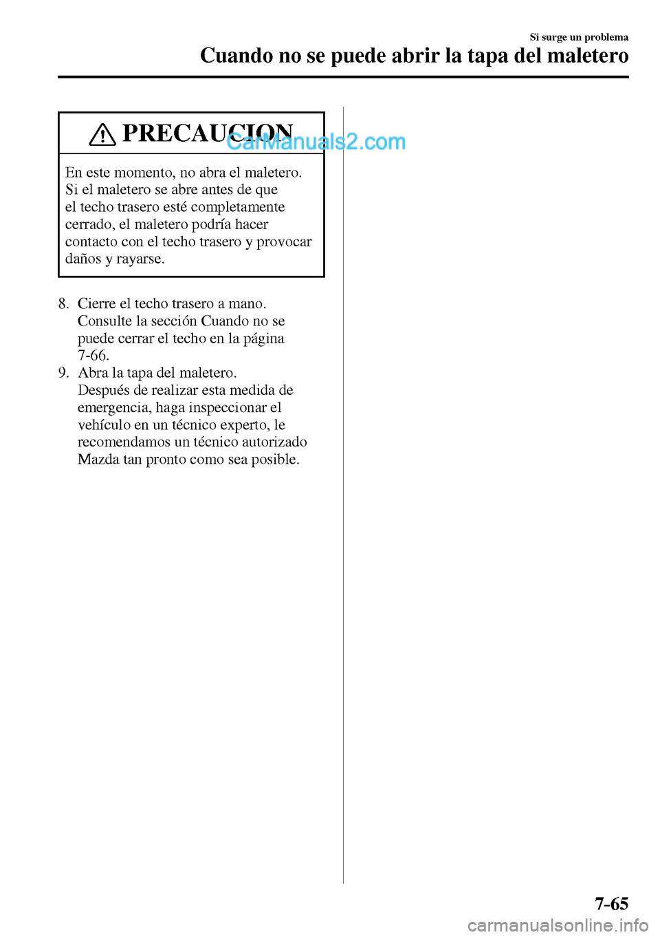 MAZDA MODEL MX-5 RF 2017 Manual del propietario (in Spanish) 7–65
Si surge un problema
Cuando no se puede abrir la tapa del maletero
PRECAUCION
En este momento, no abra el maletero.
Si el maletero se abre antes de que
el techo trasero esté completamente MAZDA MODEL MX-5 RF 2017 Manual del propietario (in Spanish) 7–65
Si surge un problema
Cuando no se puede abrir la tapa del maletero
PRECAUCION
En este momento, no abra el maletero.
Si el maletero se abre antes de que
el techo trasero esté completamente