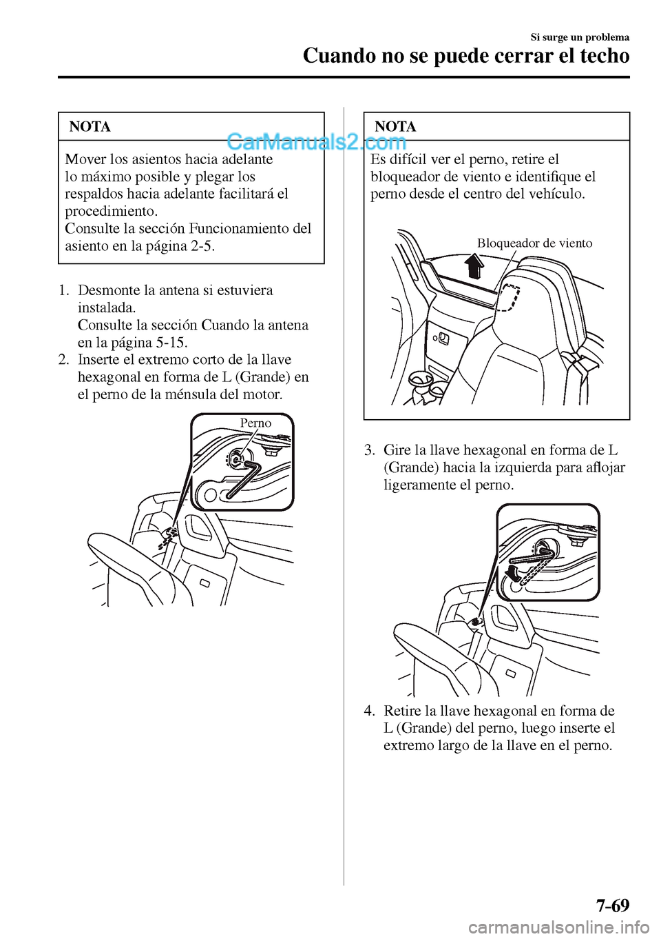 MAZDA MODEL MX-5 RF 2017  Manual del propietario (in Spanish) 7–69
Si surge un problema
Cuando no se puede cerrar el techo
 NOTA
 Mover los asientos hacia adelante 
lo máximo posible y plegar los 
respaldos hacia adelante facilitará el 
procedimiento.
 Consu