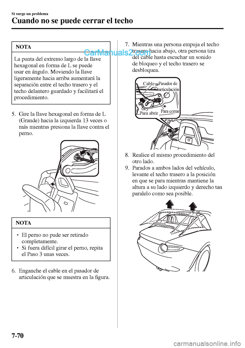 MAZDA MODEL MX-5 RF 2017  Manual del propietario (in Spanish) 7–70
Si surge un problema
Cuando no se puede cerrar el techo
 NOTA
 La punta del extremo largo de la llave 
hexagonal en forma de L se puede 
usar en ángulo. Moviendo la llave 
ligeramente hacia ar