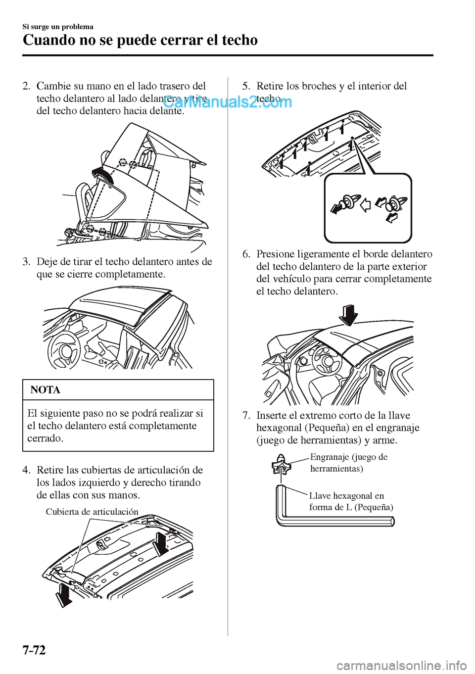 MAZDA MODEL MX-5 RF 2017  Manual del propietario (in Spanish) 7–72
Si surge un problema
Cuando no se puede cerrar el techo
   2.   Cambie su mano en el lado trasero del 
techo delantero al lado delantero y tire 
del techo delantero hacia delante.
   3.   Deje 