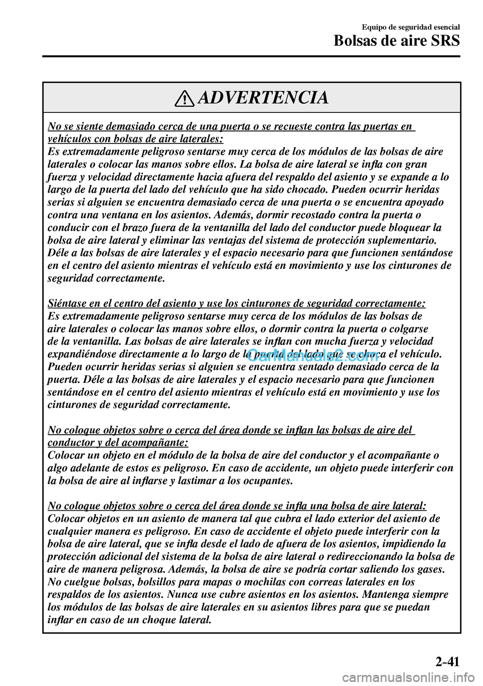 MAZDA MODEL MX-5 RF 2017 Manual del propietario (in Spanish) 2–41
Equipo de seguridad esencial
Bolsas de aire SRS
ADVERTENCIA
No se siente demasiado cerca de una puerta o se recueste contra las puertas en
vehículos con bolsas de aire laterales:
Es extre MAZDA MODEL MX-5 RF 2017 Manual del propietario (in Spanish) 2–41
Equipo de seguridad esencial
Bolsas de aire SRS
ADVERTENCIA
No se siente demasiado cerca de una puerta o se recueste contra las puertas en
vehículos con bolsas de aire laterales:
Es extre