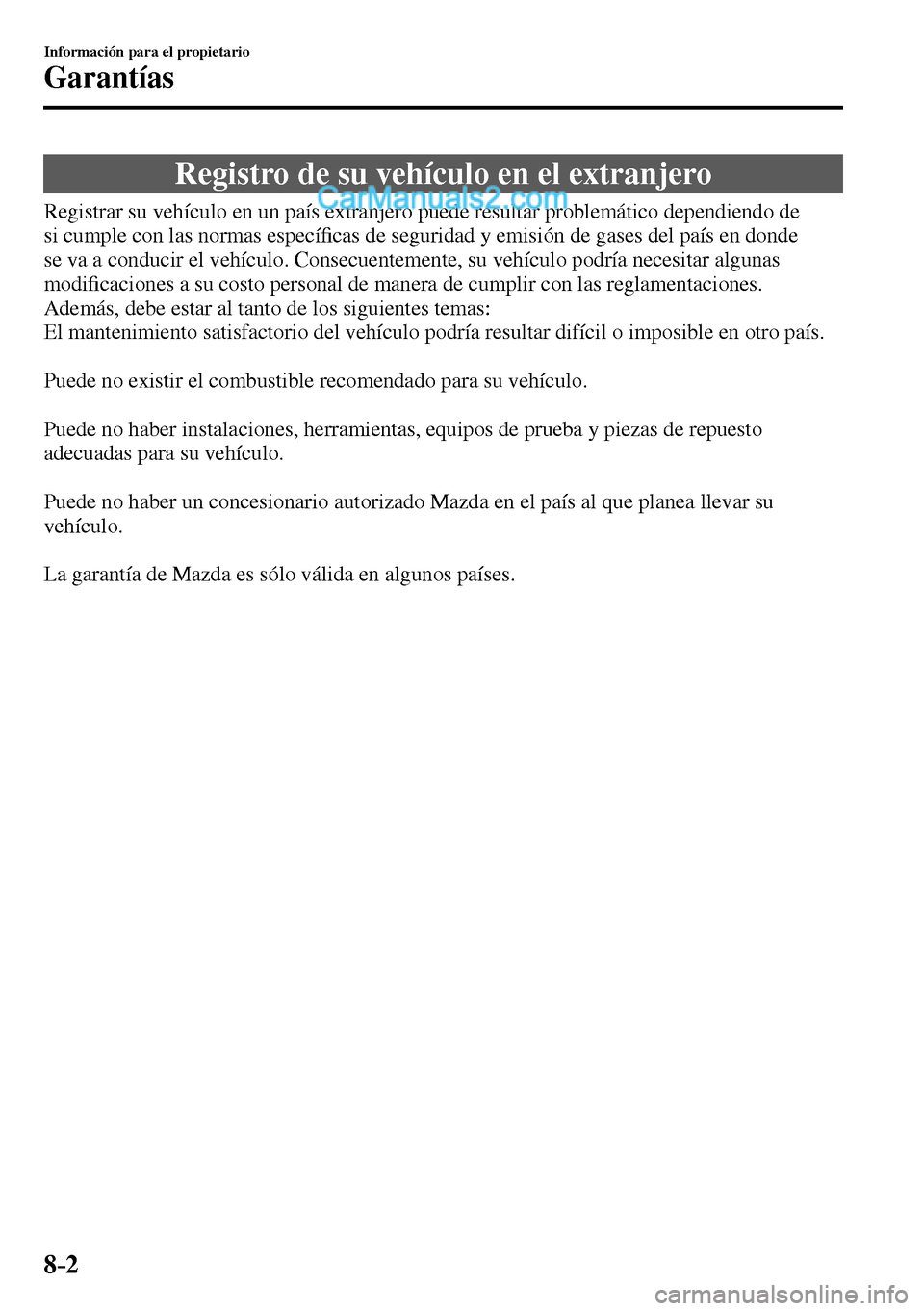 MAZDA MODEL MX-5 RF 2017  Manual del propietario (in Spanish) 8–2
Información para el propietario
Garantías
              Registro  de  su  vehículo  en  el  extranjero
            Registrar  su  vehículo  en  un  país  extranjero  puede  resultar  proble