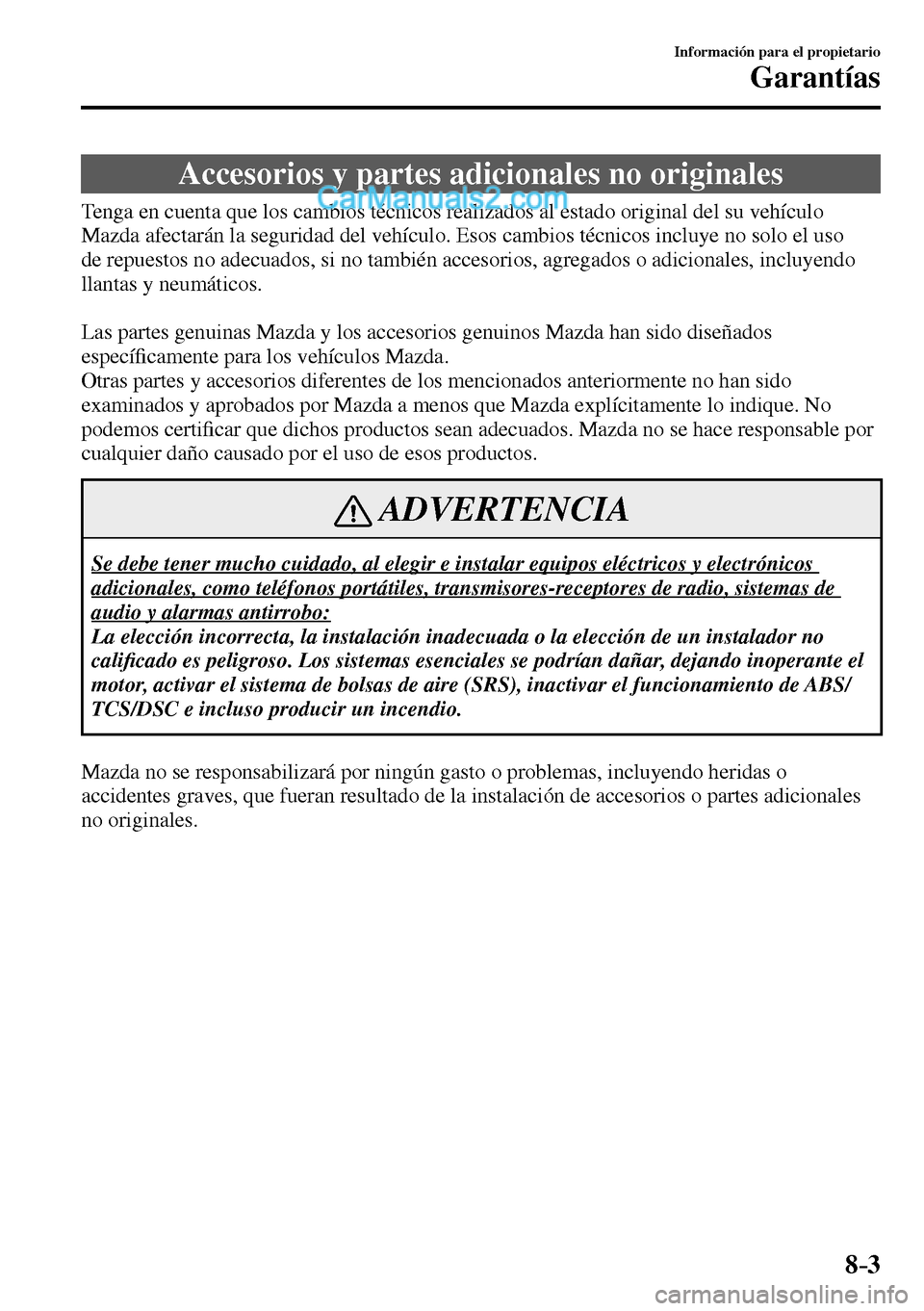 MAZDA MODEL MX-5 RF 2017  Manual del propietario (in Spanish) 8–3
Información para el propietario
Garantías
 Accesorios y partes adicionales no originales
            Tenga en cuenta que los cambios técnicos realizados al estado original del su vehículo 
M