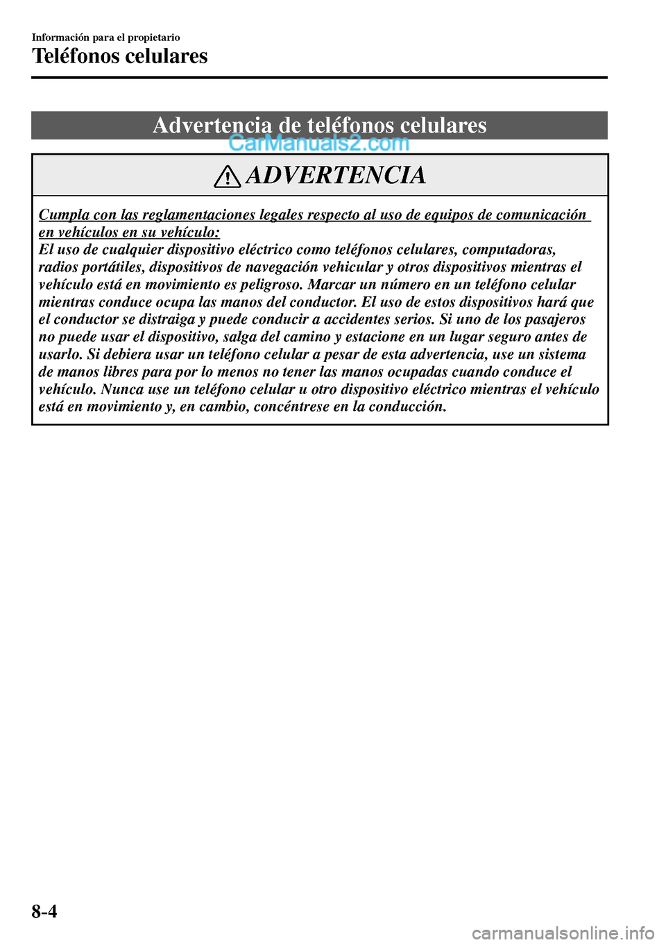 MAZDA MODEL MX-5 RF 2017  Manual del propietario (in Spanish) 8–4
Información para el propietario
Teléfonos celulares
              Advertencia  de  teléfonos  celulares
 ADVERTENCIA
 Cumpla con las reglamentaciones legales respecto al uso de equipos de com