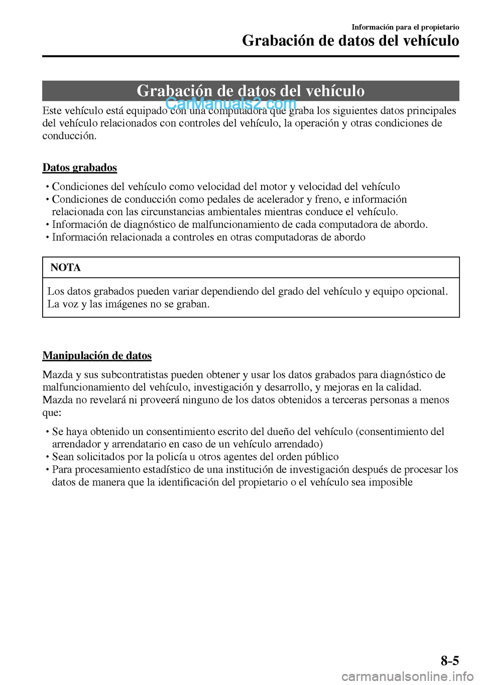 MAZDA MODEL MX-5 RF 2017  Manual del propietario (in Spanish) 8–5
Información para el propietario
Grabación de datos del vehículo
      Grabación  de  datos  del  vehículo
            Este  vehículo  está  equipado  con  una  computadora  que  graba  lo