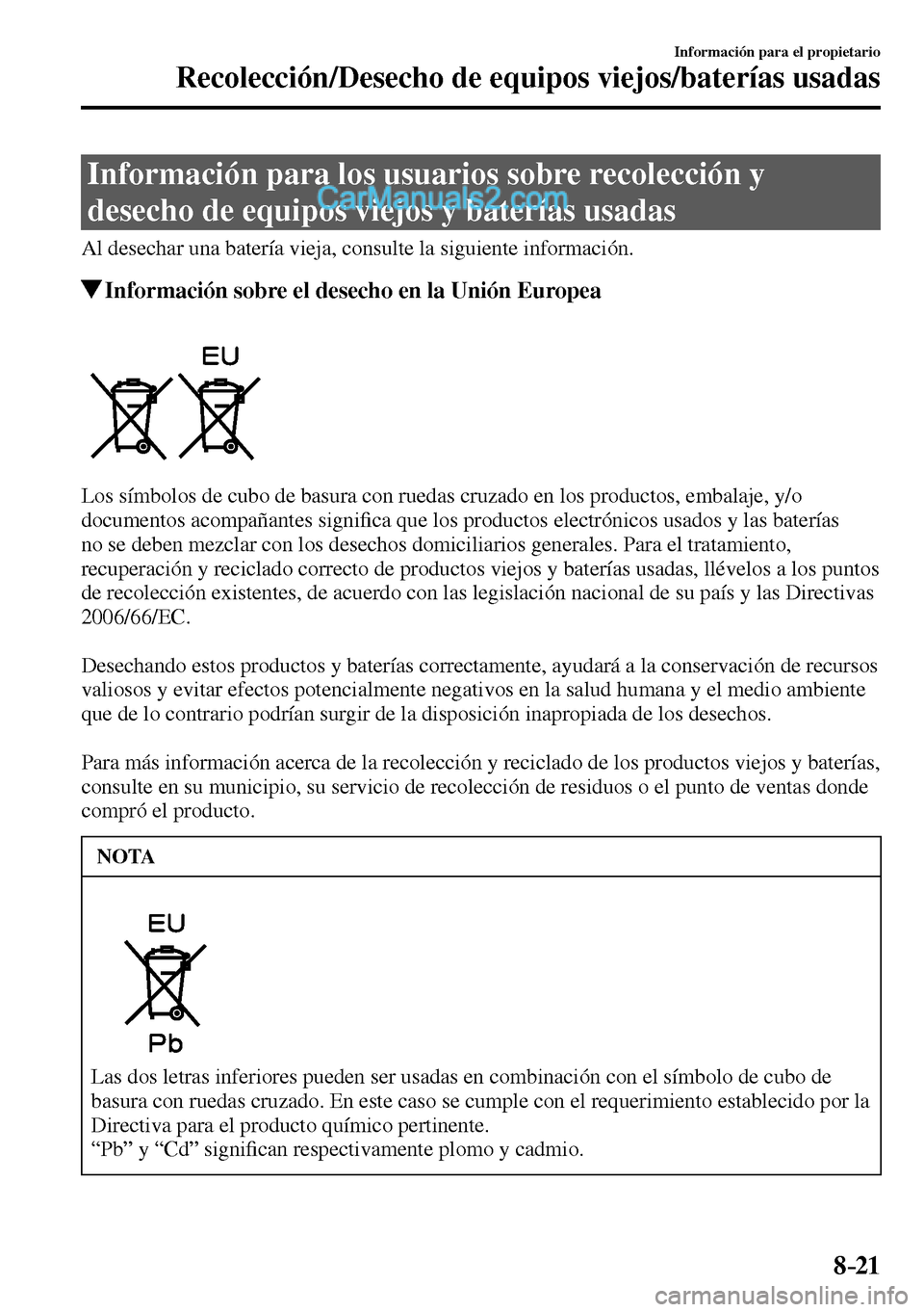 MAZDA MODEL MX-5 RF 2017  Manual del propietario (in Spanish) 8–21
Información para el propietario
Recolección/Desecho de equipos viejos/baterías usadas
      Información  para  los  usuarios  sobre  recolección  y 
desecho de equipos viejos y baterías u