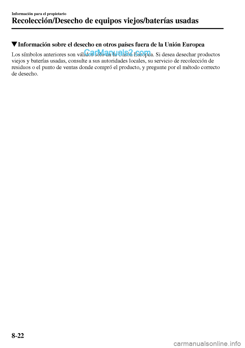 MAZDA MODEL MX-5 RF 2017  Manual del propietario (in Spanish) 8–22
Información para el propietario
Recolección/Desecho de equipos viejos/baterías usadas
 Información sobre el desecho en otros países fuera de la Unión Europea
    Los símbolos anteriores 