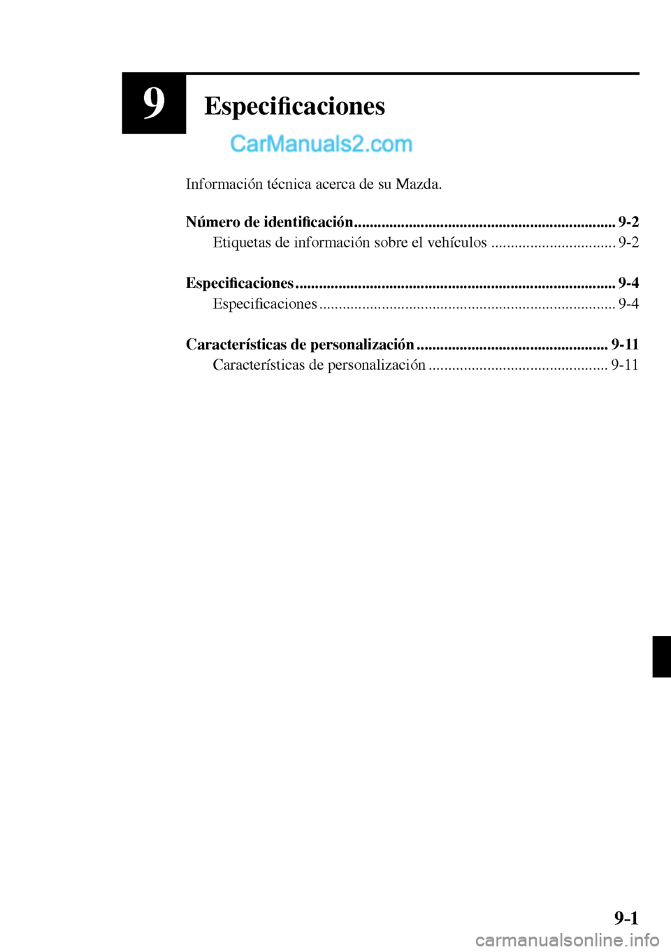 MAZDA MODEL MX-5 RF 2017  Manual del propietario (in Spanish) 9–1
9Especi�¿ caciones
  Información técnica acerca de su Mazda.
   Número  de  identi�¿ cación ...................................................................  9-2 
  Etiquetas de informa