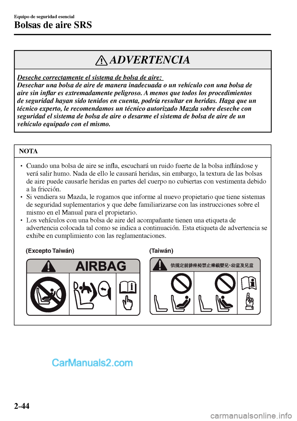 MAZDA MODEL MX-5 RF 2017  Manual del propietario (in Spanish) 2–44
Equipo de seguridad esencial
Bolsas de aire SRS
 ADVERTENCIA
 Deseche correctamente el sistema de bolsa de aire:  
 Desechar una bolsa de aire de manera inadecuada o un vehículo con una bolsa 