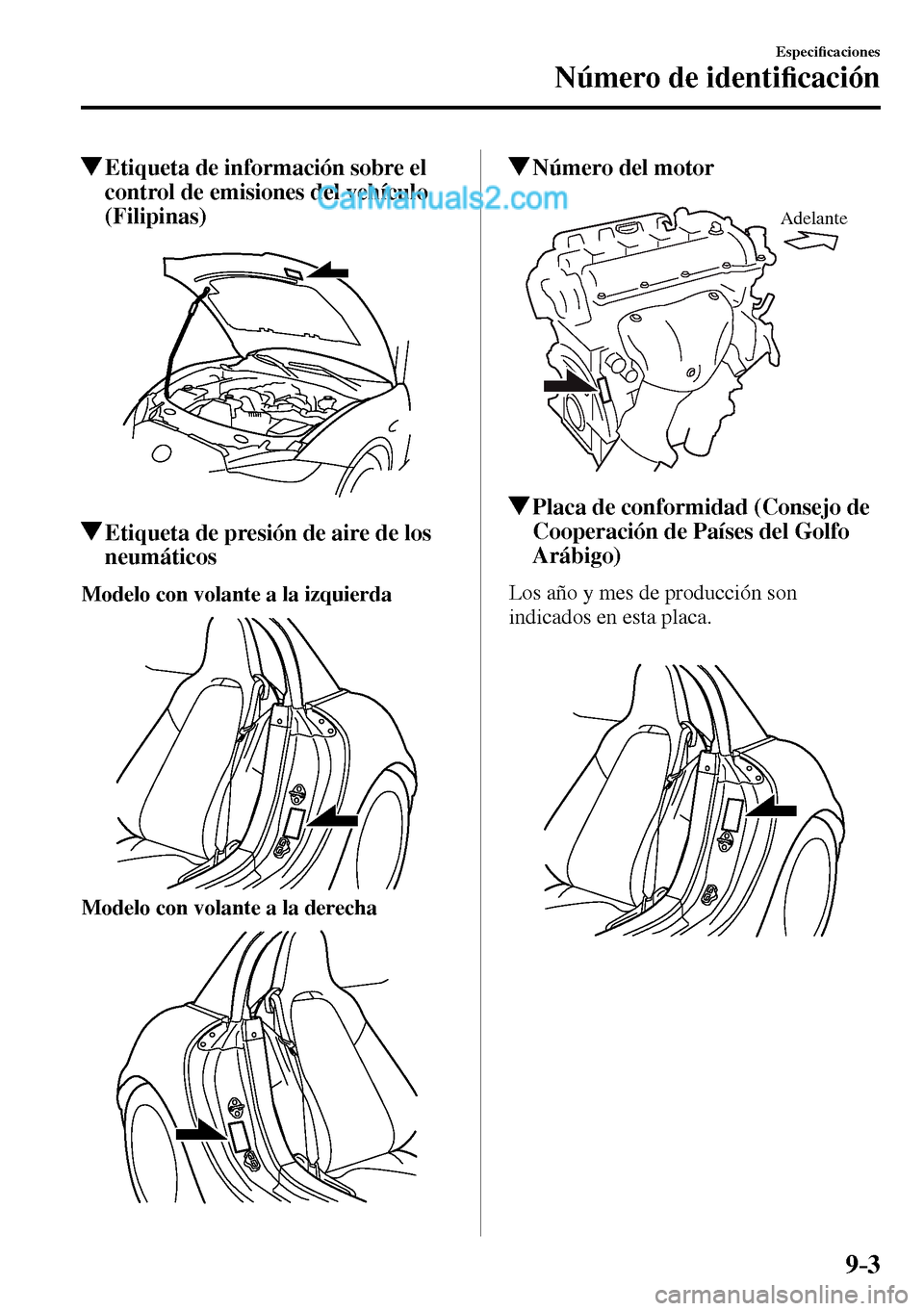 MAZDA MODEL MX-5 RF 2017  Manual del propietario (in Spanish) 9–3
Especi�¿ caciones
Número de identi�¿ cación
 Etiqueta de información sobre el 
control de emisiones del vehículo 
(Filipinas)
 Etiqueta de presión de aire de los 
neumáticos
Modelo con v