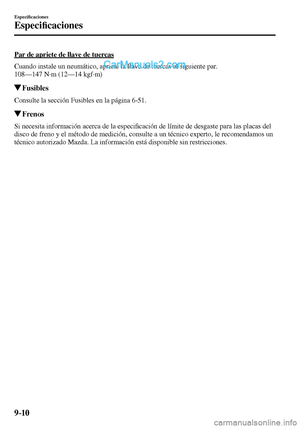 MAZDA MODEL MX-5 RF 2017  Manual del propietario (in Spanish) 9–10
Especi�¿ caciones
Especi�¿ caciones
  Par de apriete de llave de tuercas
    Cuando instale un neumático, apriete la llave de tuercas al siguiente par.
  108—147 N·m (12—14 kgf·m)
 Fus