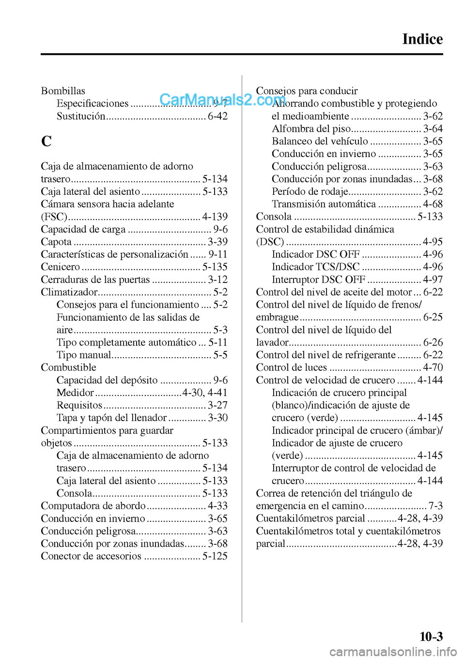MAZDA MODEL MX-5 RF 2017  Manual del propietario (in Spanish) 10–3
 Indice
 Bombillas 
 Especi�¿ caciones .............................. 9-7 
 Sustitución  ..................................... 6-42 
 C 
 Caja de almacenamiento de adorno 
trasero ...........