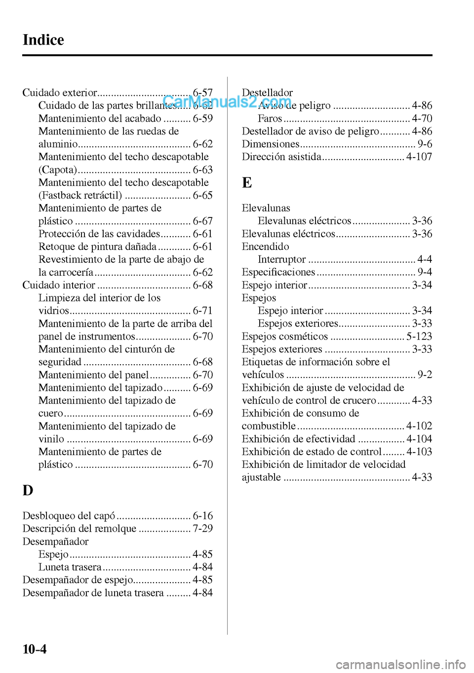 MAZDA MODEL MX-5 RF 2017  Manual del propietario (in Spanish) 10–4
 Indice
 Cuidado  exterior .................................. 6-57 
 Cuidado de las partes brillantes..... 6-62 
 Mantenimiento del acabado .......... 6-59 
 Mantenimiento de las ruedas de 
alu