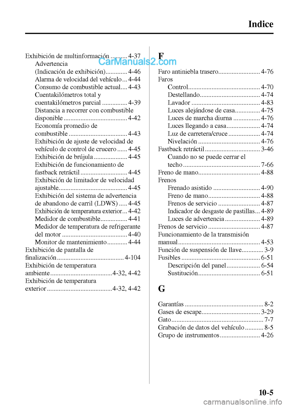 MAZDA MODEL MX-5 RF 2017  Manual del propietario (in Spanish) 10–5
 Indice
 Exhibición de multinformación .......... 4-37 
 Advertencia 
(Indicación de exhibición)............. 4-46 
 Alarma de velocidad del vehículo ... 4-44 
 Consumo de combustible actu
