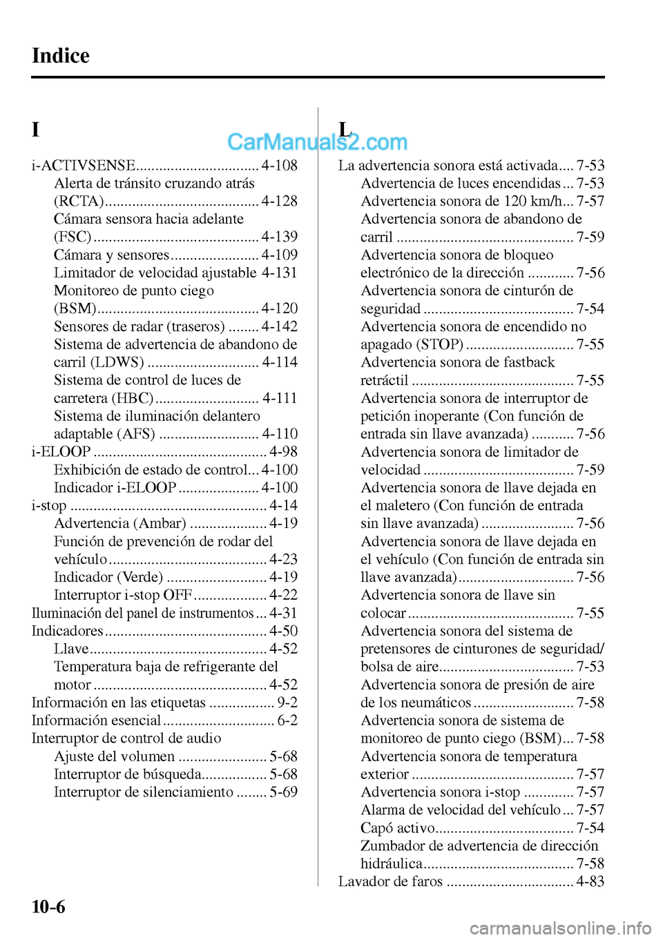 MAZDA MODEL MX-5 RF 2017  Manual del propietario (in Spanish) 10–6
 Indice
 I 
 i-ACTIVSENSE ................................ 4-108 
 Alerta de tránsito cruzando atrás 
(RCTA) ........................................ 4-128 
 Cámara sensora hacia adelante 
(