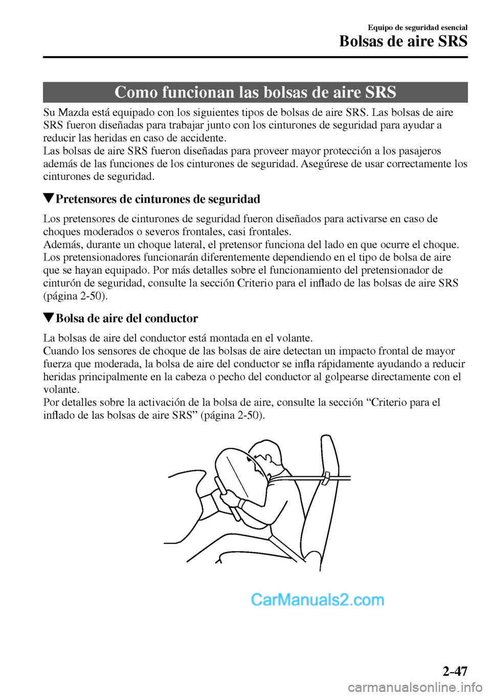 MAZDA MODEL MX-5 RF 2017  Manual del propietario (in Spanish) 2–47
Equipo de seguridad esencial
Bolsas de aire SRS
 Como funcionan las bolsas de aire SRS
            Su Mazda está equipado con los siguientes tipos de bolsas de aire SRS. Las bolsas de aire 
SR