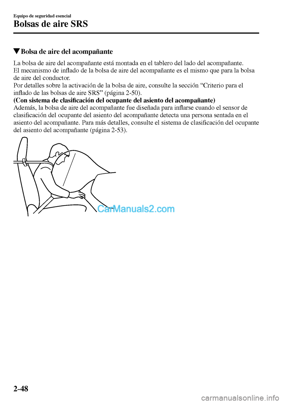 MAZDA MODEL MX-5 RF 2017  Manual del propietario (in Spanish) 2–48
Equipo de seguridad esencial
Bolsas de aire SRS
 Bolsa de aire del acompañante
    La bolsa de aire del acompañante está montada en el tablero del lado del acompañante.
  El mecanismo de in