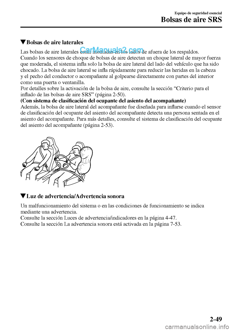 MAZDA MODEL MX-5 RF 2017  Manual del propietario (in Spanish) 2–49
Equipo de seguridad esencial
Bolsas de aire SRS
 Bolsas de aire laterales
    Las bolsas de aire laterales están montadas en los lados de afuera de los respaldos.
  Cuando los sensores de choq