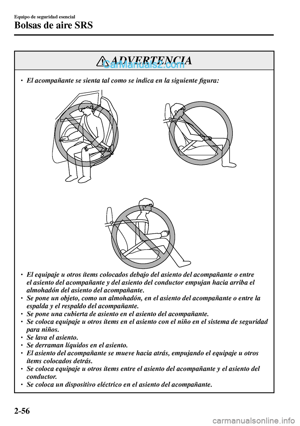 MAZDA MODEL MX-5 RF 2017  Manual del propietario (in Spanish) 2–56
Equipo de seguridad esencial
Bolsas de aire SRS
 ADVERTENCIA
� �
� ��  El acompañante se sienta tal como se indica en la siguiente �¿ gura: 
�
� ��  El equipaje u otros ítems colocado
