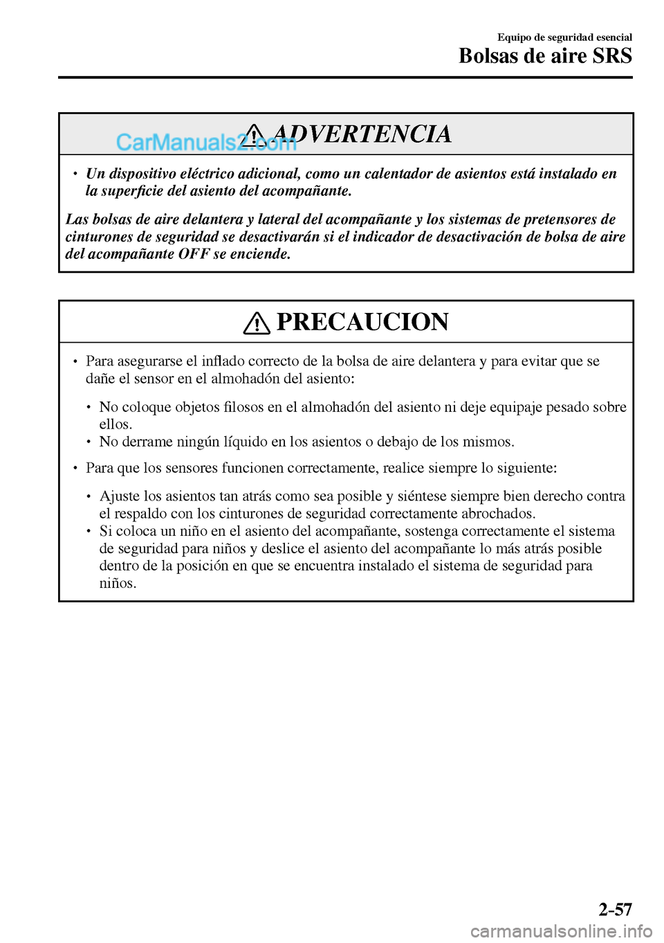 MAZDA MODEL MX-5 RF 2017  Manual del propietario (in Spanish) 2–57
Equipo de seguridad esencial
Bolsas de aire SRS
 ADVERTENCIA
� � ��  Un dispositivo eléctrico adicional, como un calentador de asientos está instalado en 
la super�¿ cie del asiento del a