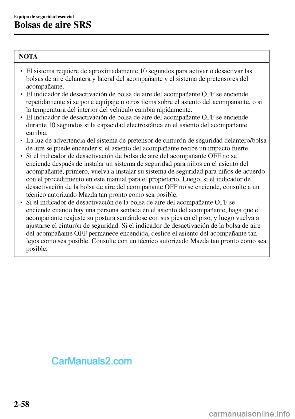 MAZDA MODEL MX-5 RF 2017  Manual del propietario (in Spanish) 2–58
Equipo de seguridad esencial
Bolsas de aire SRS
 NOTA
� � ��  El sistema requiere de aproximadamente 10 segundos para activar o desactivar las 
bolsas de aire delantera y lateral del acompa