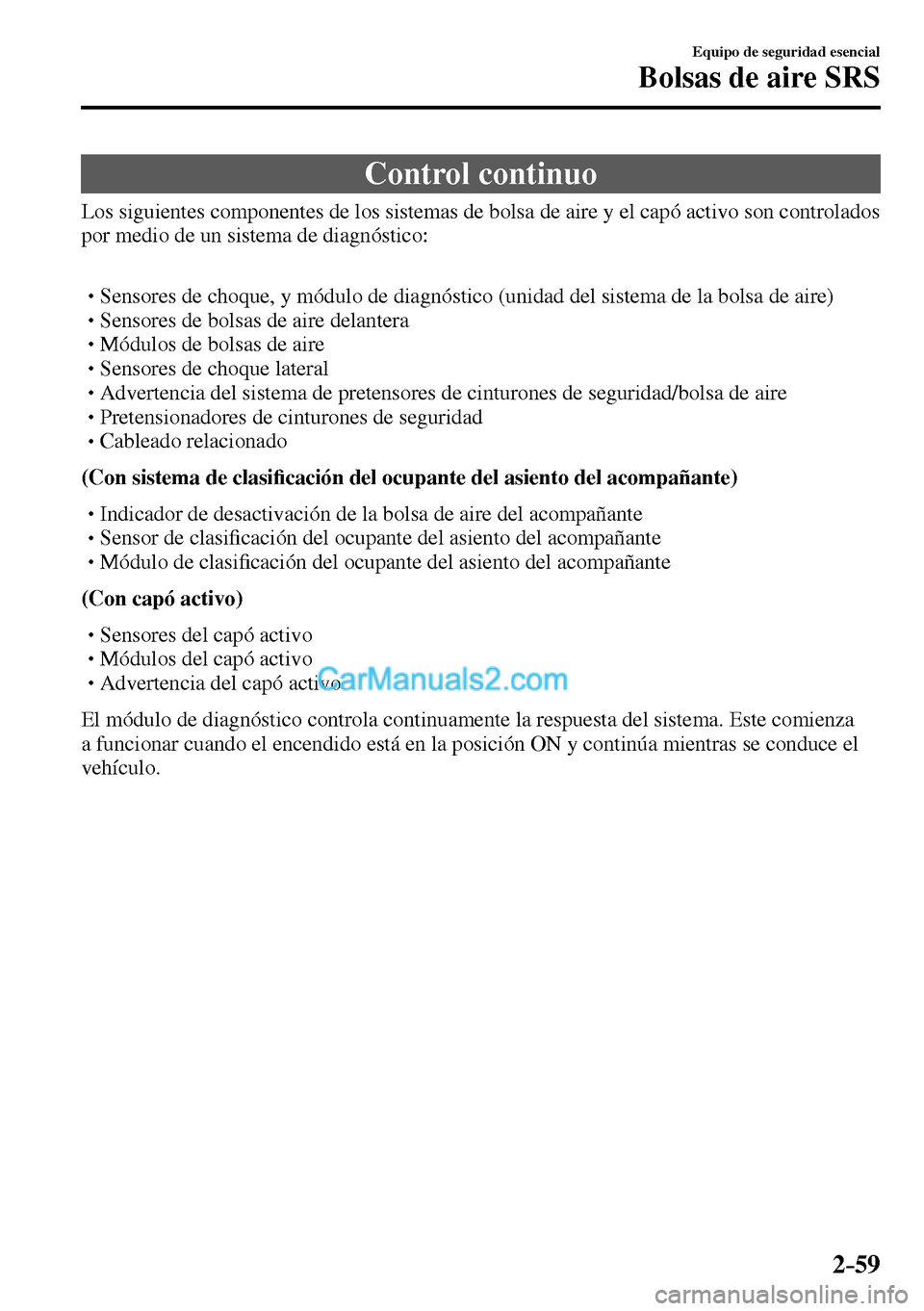 MAZDA MODEL MX-5 RF 2017  Manual del propietario (in Spanish) 2–59
Equipo de seguridad esencial
Bolsas de aire SRS
 Control  continuo
            Los siguientes componentes de los sistemas de bolsa de aire y el capó activo son controlados 
por medio de un sis
