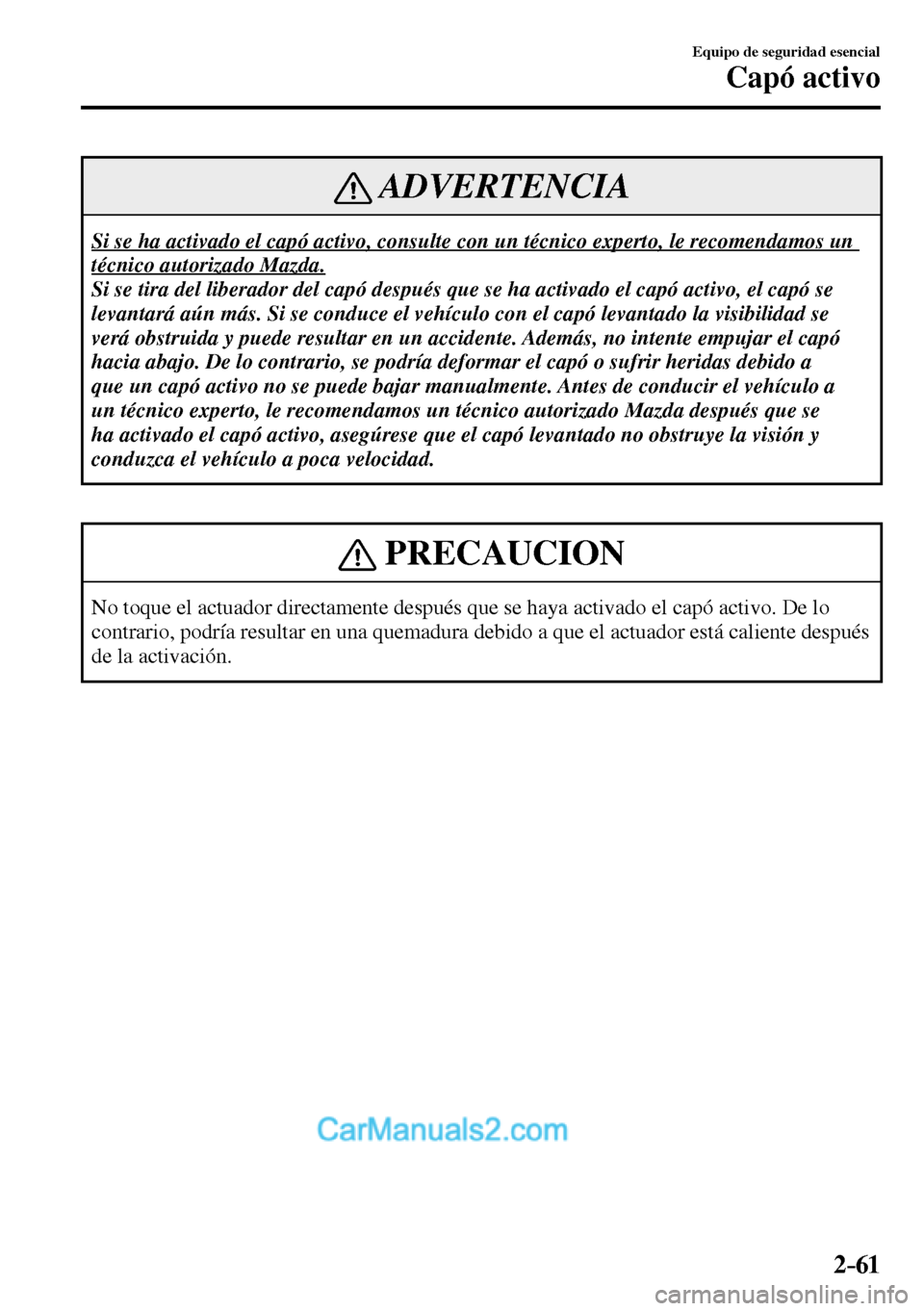 MAZDA MODEL MX-5 RF 2017  Manual del propietario (in Spanish) 2–61
Equipo de seguridad esencial
Capó activo
 ADVERTENCIA
 Si se ha activado el capó activo, consulte con un técnico experto, le recomendamos un 
técnico autorizado Mazda. 
 Si se tira del libe