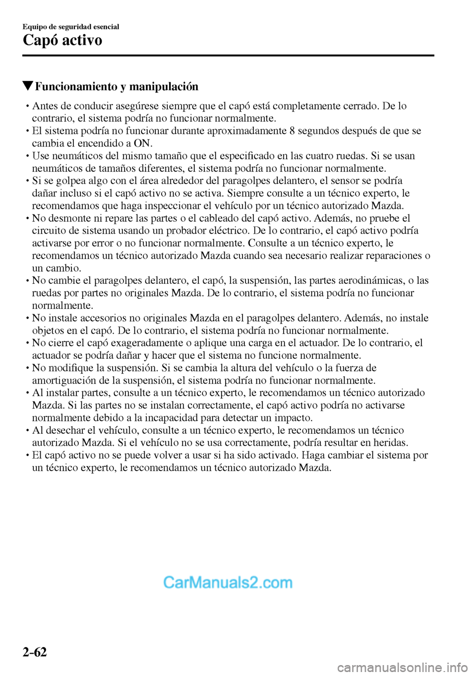 MAZDA MODEL MX-5 RF 2017  Manual del propietario (in Spanish) 2–62
Equipo de seguridad esencial
Capó activo
 Funcionamiento y manipulación
� �
�
�
�
�
� �� Antes de conducir asegúrese siempre que el capó está completamente cerrado. De lo 
contrari