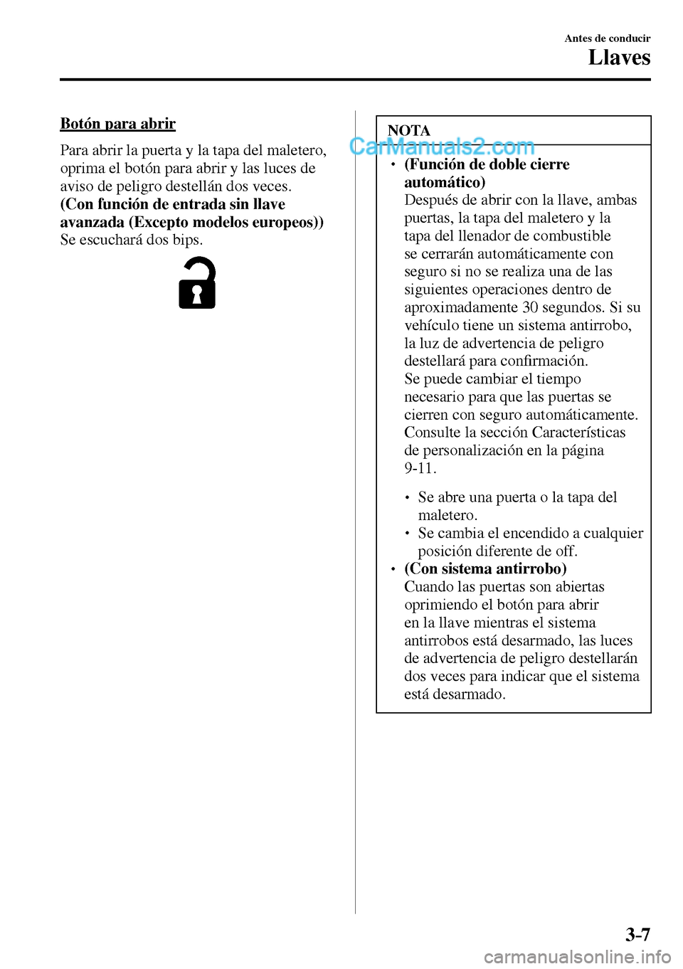 MAZDA MODEL MX-5 RF 2017 Manual del propietario (in Spanish) 3–7
Antes de conducir
Llaves
Botón para abrir
Para abrir la puerta y la tapa del maletero,
oprima el botón para abrir y las luces de
aviso de peligro destellán dos veces.
(Con función MAZDA MODEL MX-5 RF 2017 Manual del propietario (in Spanish) 3–7
Antes de conducir
Llaves
Botón para abrir
Para abrir la puerta y la tapa del maletero,
oprima el botón para abrir y las luces de
aviso de peligro destellán dos veces.
(Con función