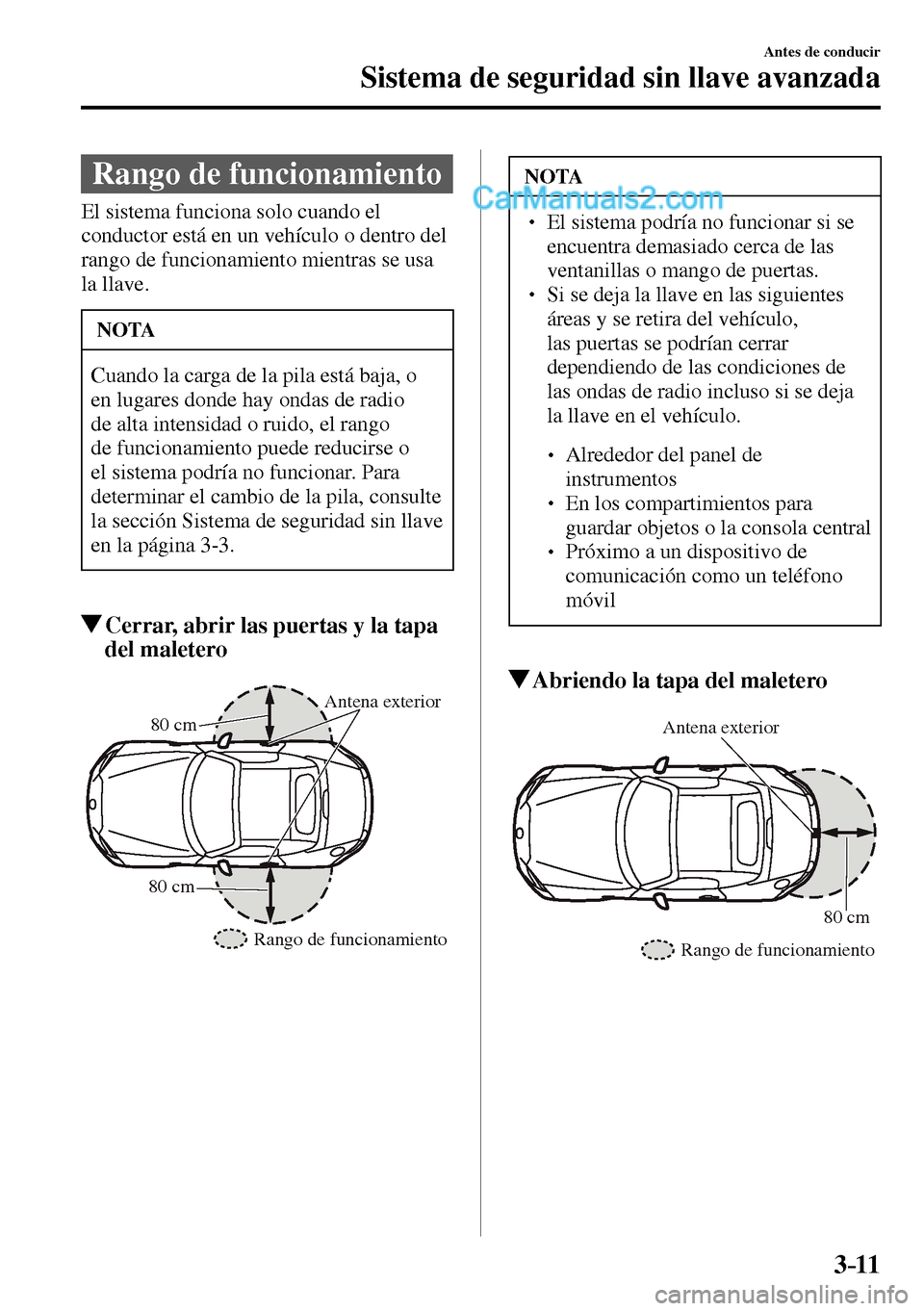 MAZDA MODEL MX-5 RF 2017 Manual del propietario (in Spanish) 3–11
Antes de conducir
Sistema de seguridad sin llave avanzada
Rango de funcionamiento
El sistema funciona solo cuando el
conductor está en un vehículo o dentro del
rango de fu MAZDA MODEL MX-5 RF 2017 Manual del propietario (in Spanish) 3–11
Antes de conducir
Sistema de seguridad sin llave avanzada
Rango de funcionamiento
El sistema funciona solo cuando el
conductor está en un vehículo o dentro del
rango de fu