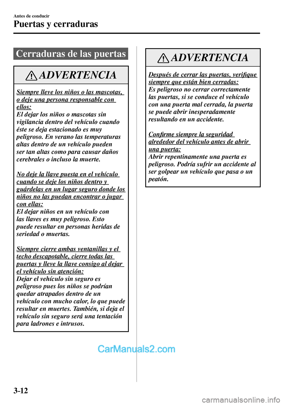 MAZDA MODEL MX-5 RF 2017 Manual del propietario (in Spanish) 3–12
Antes de conducir
Puertas y cerraduras
Cerraduras de las puertas
ADVERTENCIA
Siempre lleve los niños o las mascotas,
o deje una persona responsable con
ellos:
El dejar los niños MAZDA MODEL MX-5 RF 2017 Manual del propietario (in Spanish) 3–12
Antes de conducir
Puertas y cerraduras
Cerraduras de las puertas
ADVERTENCIA
Siempre lleve los niños o las mascotas,
o deje una persona responsable con
ellos:
El dejar los niños
