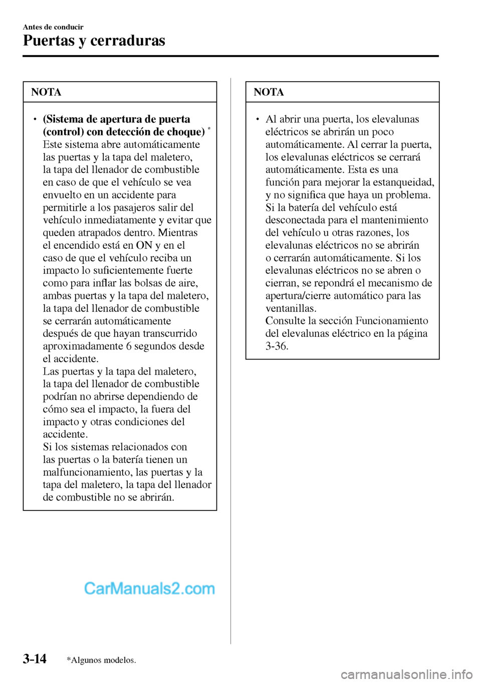 MAZDA MODEL MX-5 RF 2017  Manual del propietario (in Spanish) 3–14
Antes de conducir
Puertas y cerraduras
*Algunos modelos.
 NOTA
� �
� ��(Sistema de apertura de puerta 
(control) con detección de choque)*
�  Este sistema abre automáticamente 
las puert