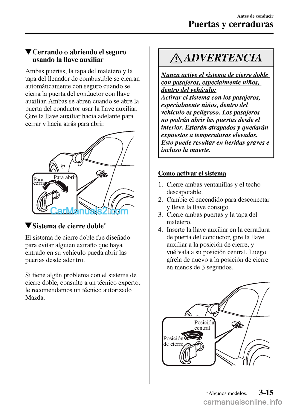 MAZDA MODEL MX-5 RF 2017  Manual del propietario (in Spanish) 3–15
Antes de conducir
Puertas y cerraduras
*Algunos modelos.
 Cerrando o abriendo el seguro 
usando la llave auxiliar
    Ambas puertas, la tapa del maletero y la 
tapa del llenador de combustible 