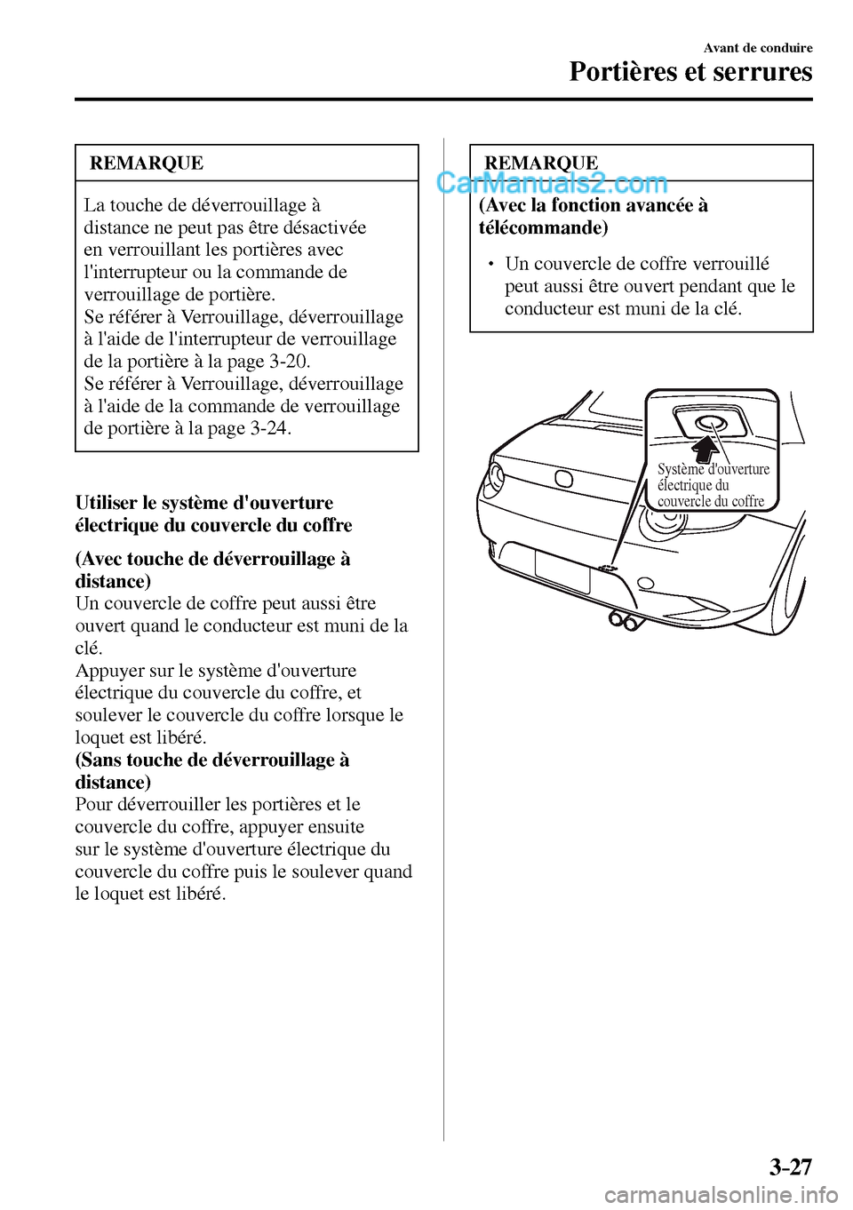 MAZDA MODEL MX-5 RF 2017  Manuel du propriétaire (in French) 3–27
Avant de conduire
Portières et serrures
 REMARQUE
 La touche de déverrouillage à 
distance ne peut pas être désactivée 
en verrouillant les portières avec 
linterrupteur ou la commande 
