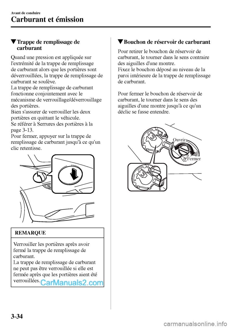 MAZDA MODEL MX-5 RF 2017  Manuel du propriétaire (in French) 3–34
Avant de conduire
Carburant et émission
 Trappe de remplissage de 
carburant
    Quand une pression est appliquée sur 
lextrémité de la trappe de remplissage 
de carburant alors que les po