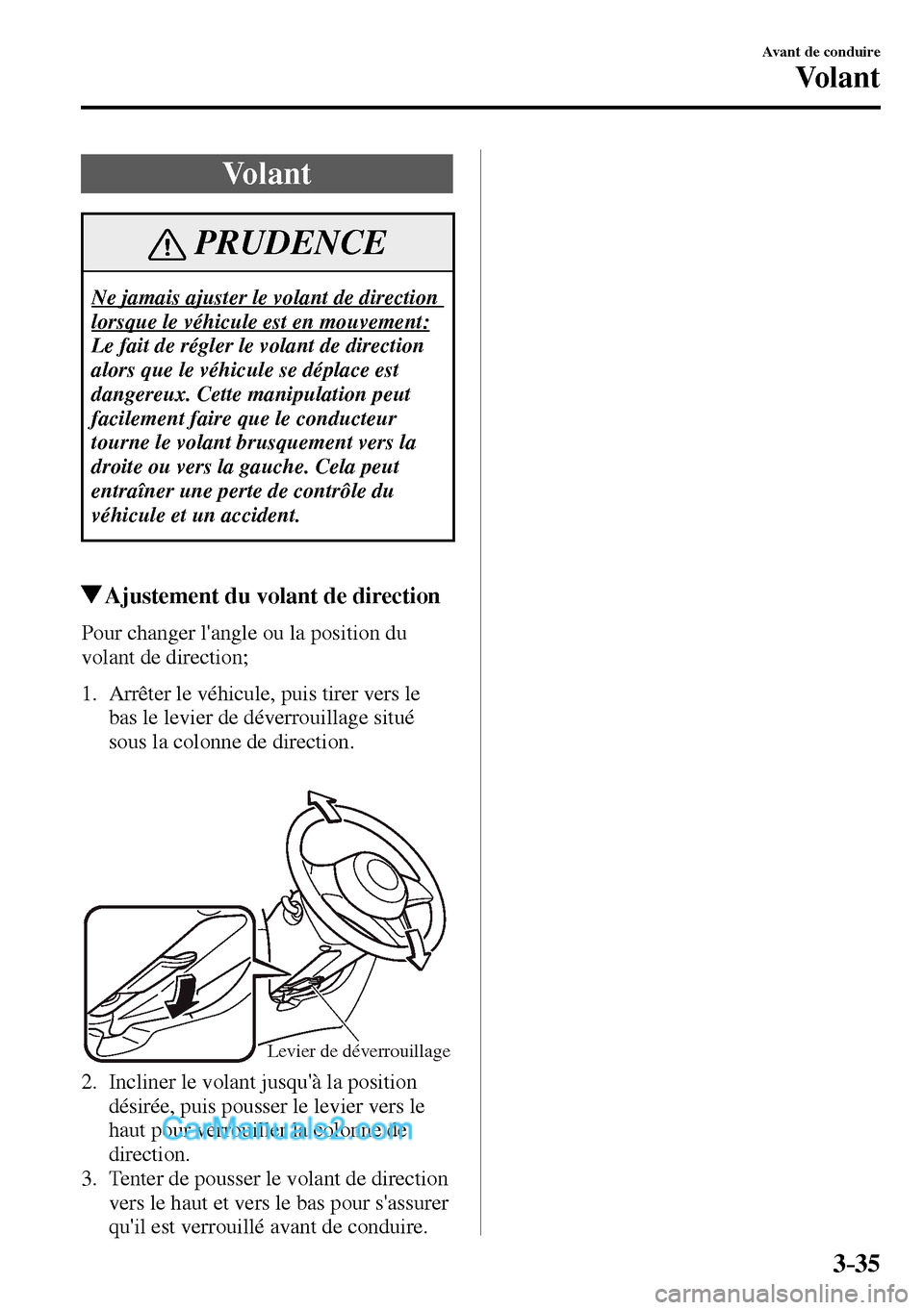 MAZDA MODEL MX-5 RF 2017 Manuel du propriétaire (in French) 3–35
Avant de conduire
Vo l a n t
V o l a n t
PRUDENCE
Ne jamais ajuster le volant de direction
lorsque le véhicule est en mouvement:
Le fait de régler le volant de direction
alors que MAZDA MODEL MX-5 RF 2017 Manuel du propriétaire (in French) 3–35
Avant de conduire
Vo l a n t
V o l a n t
PRUDENCE
Ne jamais ajuster le volant de direction
lorsque le véhicule est en mouvement:
Le fait de régler le volant de direction
alors que