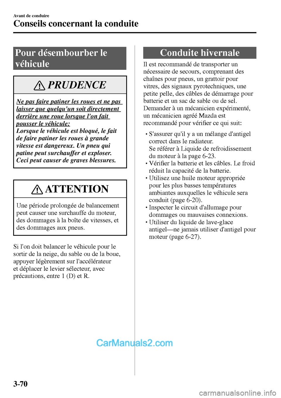 MAZDA MODEL MX-5 RF 2017  Manuel du propriétaire (in French) 3–70
Avant de conduire
Conseils concernant la conduite
 Pour désembourber le 
véhicule
 PRUDENCE
 Ne pas faire patiner les roues et ne pas 
laisser que quelquun soit directement 
derrière une ro
