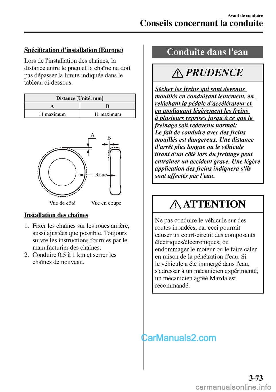 MAZDA MODEL MX-5 RF 2017  Manuel du propriétaire (in French) 3–73
Avant de conduire
Conseils concernant la conduite
  Spéci�¿ cation dinstallation (Europe)
    Lors de linstallation des chaînes, la 
distance entre le pneu et la chaîne ne doit 
pas dépa