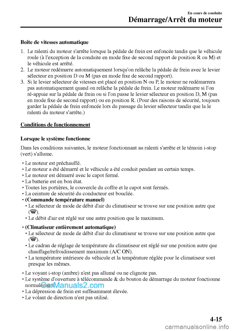 MAZDA MODEL MX-5 RF 2017  Manuel du propriétaire (in French) 4–15
En cours de conduite
Démarrage/Arrêt du moteur
  Boîte de vitesses automatique
     1.   Le ralenti du moteur sarrête lorsque la pédale de frein est enfoncée tandis que le véhicule 
rou
