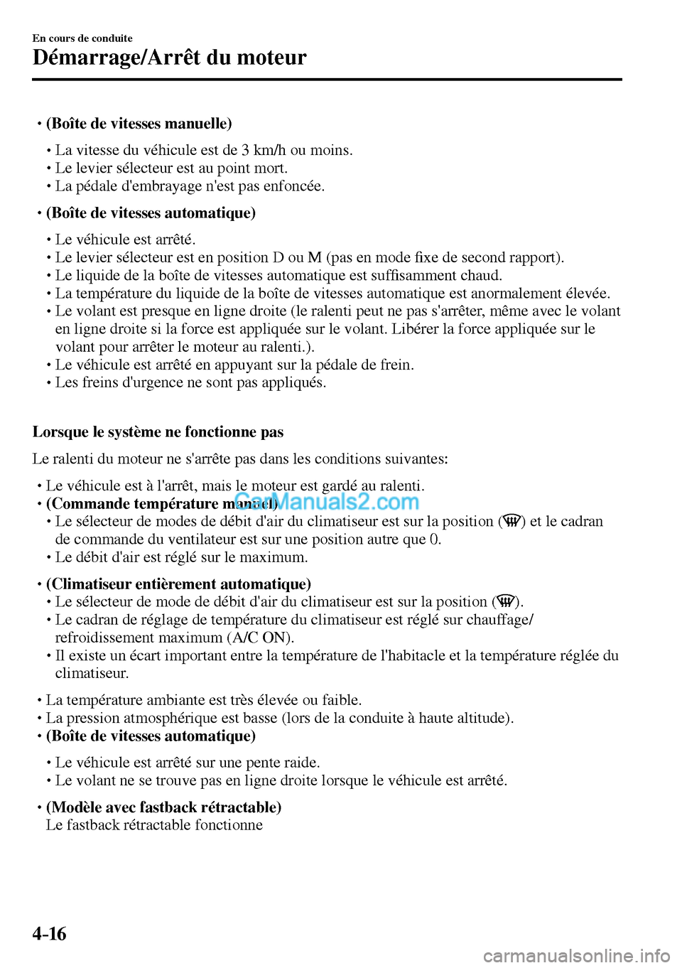 MAZDA MODEL MX-5 RF 2017  Manuel du propriétaire (in French) 4–16
En cours de conduite
Démarrage/Arrêt du moteur
� �
�
�
� ��(Boîte de vitesses manuelle)
�
�
�
�� �
� La vitesse du véhicule est de 3 km/h ou moins.�
�
�
�� �
� Le levier s