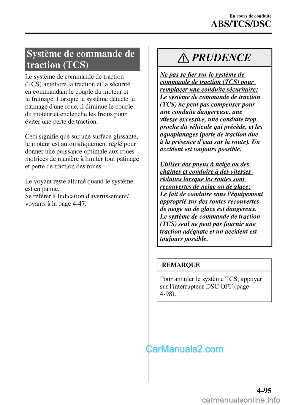 MAZDA MODEL MX-5 RF 2017  Manuel du propriétaire (in French) 4–95
En cours de conduite
ABS/TCS/DSC
 Système de commande de 
traction (TCS)
            Le  système  de  commande  de  traction 
(TCS) améliore la traction et la sécurité 
en commandant le co
