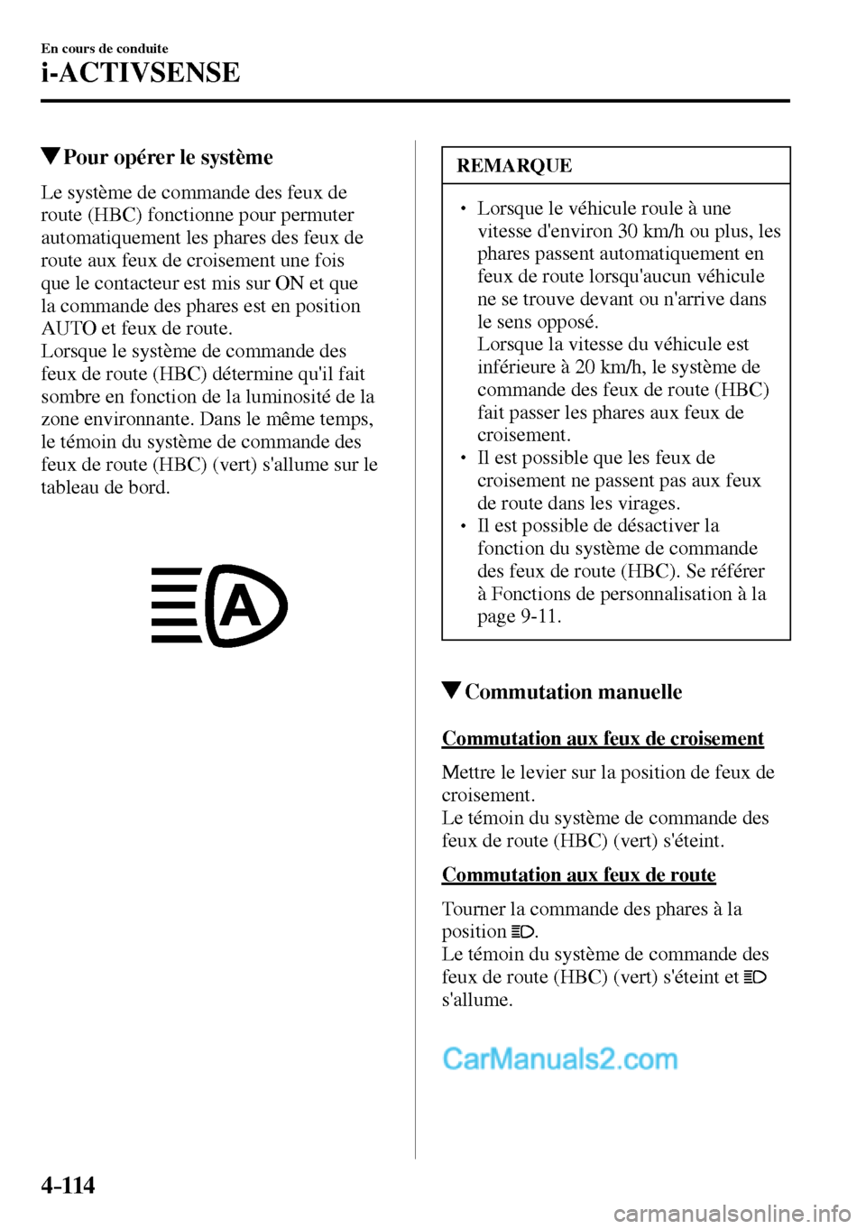 MAZDA MODEL MX-5 RF 2017 Manuel du propriétaire (in French) 4–114
En cours de conduite
i-ACTIVSENSE
Pour opérer le système
Le système de commande des feux de
route (HBC) fonctionne pour permuter
automatiquement les phares des feux de MAZDA MODEL MX-5 RF 2017 Manuel du propriétaire (in French) 4–114
En cours de conduite
i-ACTIVSENSE
Pour opérer le système
Le système de commande des feux de
route (HBC) fonctionne pour permuter
automatiquement les phares des feux de