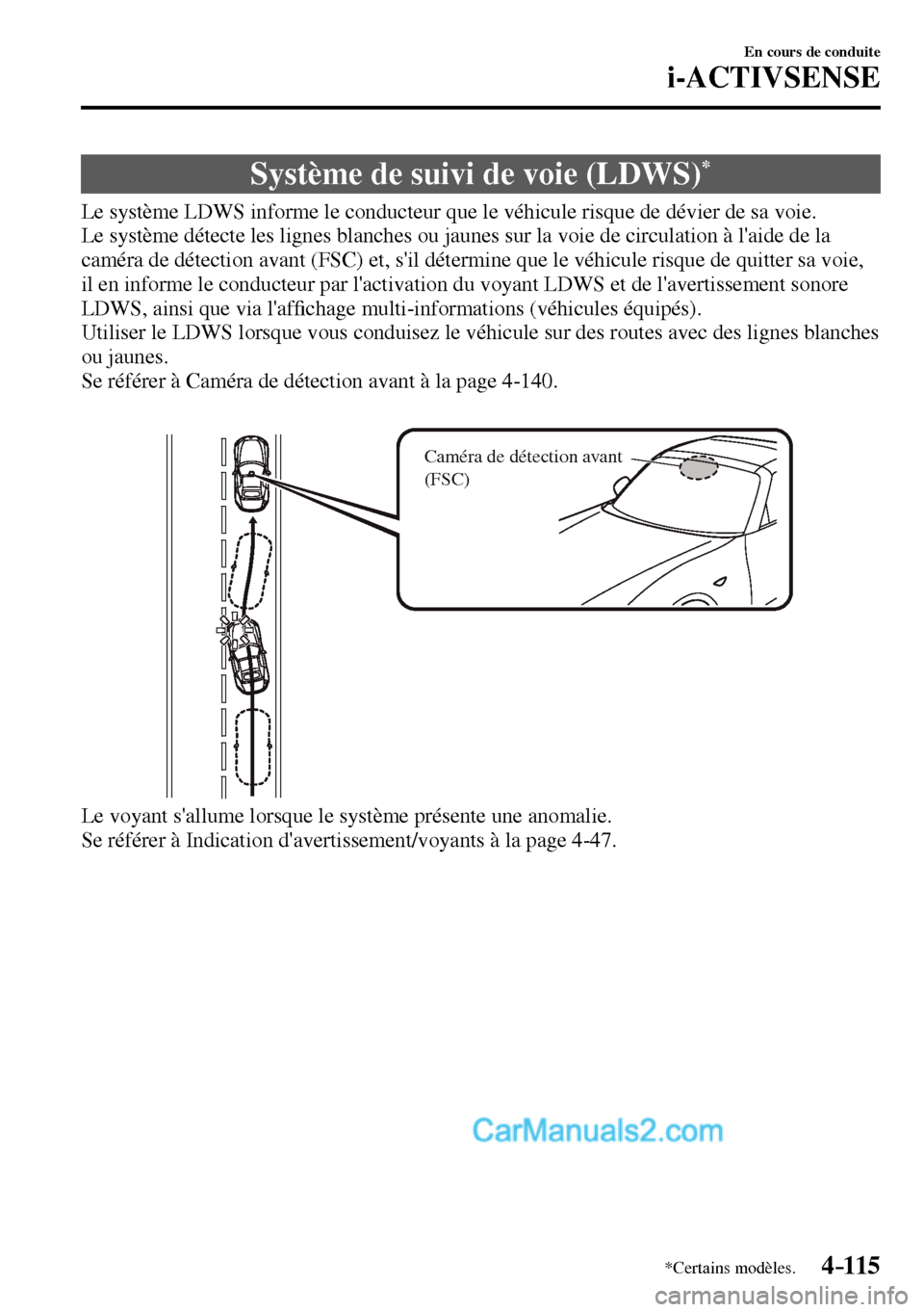 MAZDA MODEL MX-5 RF 2017 Manuel du propriétaire (in French) 4–115
En cours de conduite
i-ACTIVSENSE
*Certains modèles.
Système de suivi de voie (LDWS) *
Le système LDWS informe le conducteur que le véhicule risque de dévier de MAZDA MODEL MX-5 RF 2017 Manuel du propriétaire (in French) 4–115
En cours de conduite
i-ACTIVSENSE
*Certains modèles.
Système de suivi de voie (LDWS) *
Le système LDWS informe le conducteur que le véhicule risque de dévier de