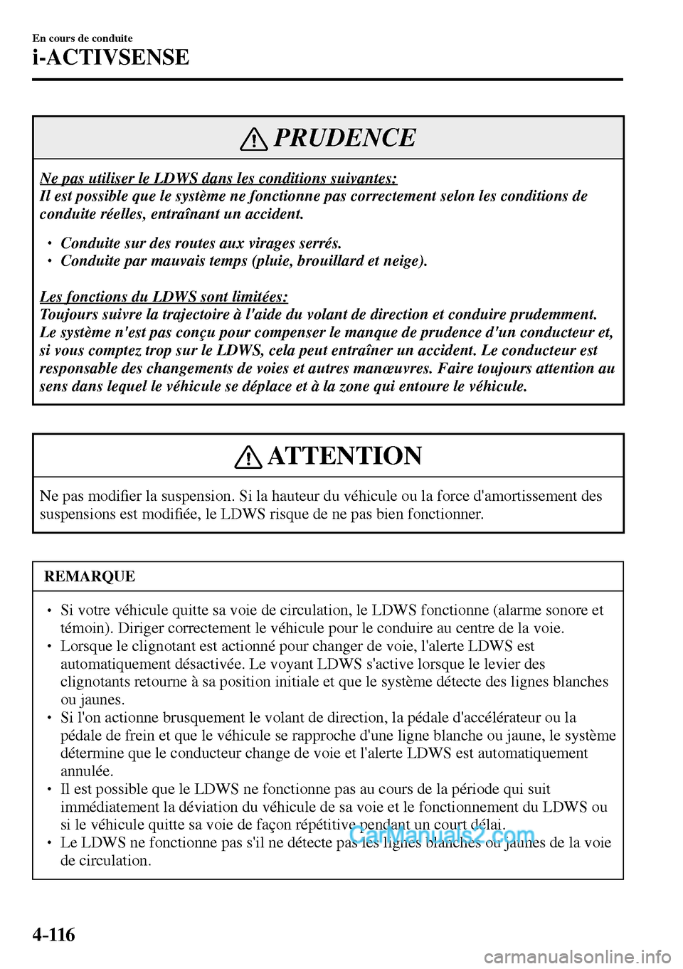 MAZDA MODEL MX-5 RF 2017  Manuel du propriétaire (in French) 4–116
En cours de conduite
i-ACTIVSENSE
 PRUDENCE
 Ne pas utiliser le LDWS dans les conditions suivantes: 
 Il est possible que le système ne fonctionne pas correctement selon les conditions de 
co