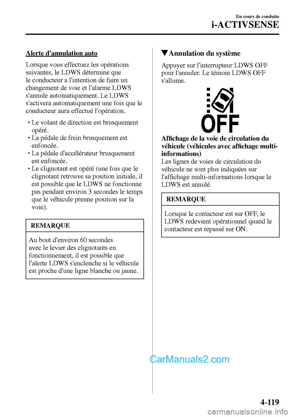 MAZDA MODEL MX-5 RF 2017  Manuel du propriétaire (in French) 4–119
En cours de conduite
i-ACTIVSENSE
  Alerte  dannulation  auto
    Lorsque  vous  effectuez  les  opérations 
suivantes, le LDWS détermine que 
le conducteur a lintention de faire un 
chang
