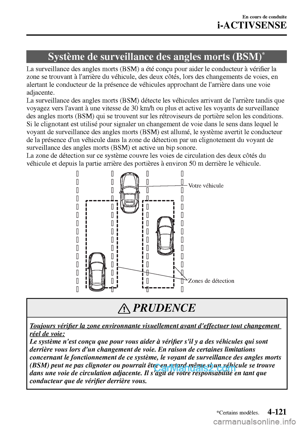 MAZDA MODEL MX-5 RF 2017  Manuel du propriétaire (in French) 4–121
En cours de conduite
i-ACTIVSENSE
*Certains modèles.
 Système de surveillance des angles morts (BSM) *
              La  surveillance  des  angles  morts  (BSM)  a  été  conçu  pour  aide